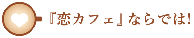 恋カフェならでは!
